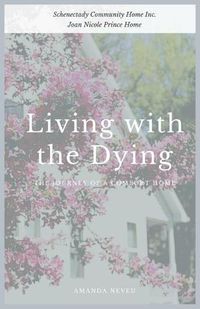 Cover image for Living with the Dying: The Journey of a Comfort Home