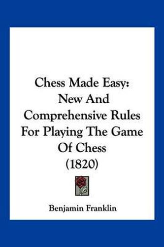 Cover image for Chess Made Easy: New and Comprehensive Rules for Playing the Game of Chess (1820)