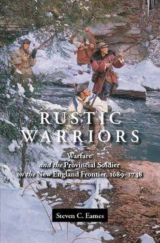 Cover image for Rustic Warriors: Warfare and the Provincial Soldier on the New England Frontier, 1689-1748