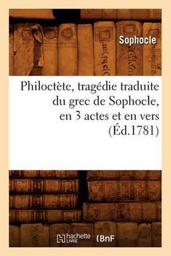 Cover image for Philoctete, Tragedie Traduite Du Grec de Sophocle, En 3 Actes Et En Vers, (Ed.1781)