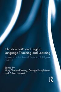 Cover image for Christian Faith and English Language Teaching and Learning: Research on the Interrelationship of Religion and ELT