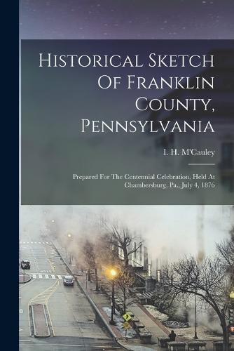 Cover image for Historical Sketch Of Franklin County, Pennsylvania