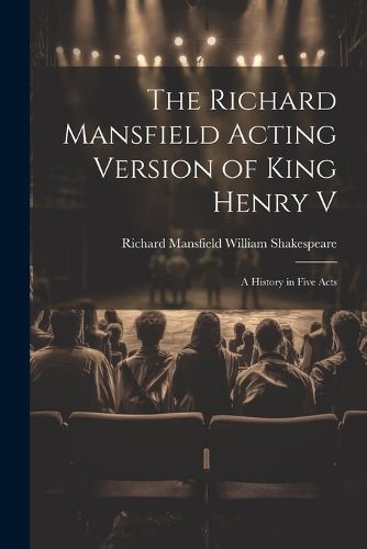 The Richard Mansfield Acting Version of King Henry V