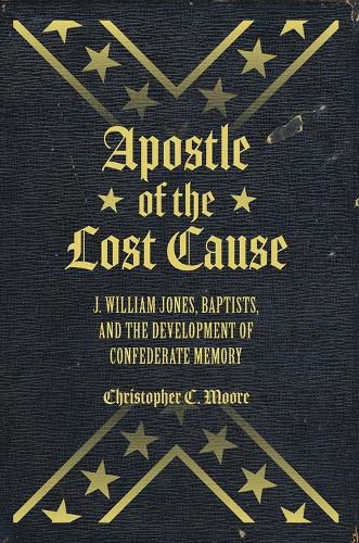 Cover image for Apostle of the Lost Cause: J. William Jones, Baptists, and the Development of Confederate Memory