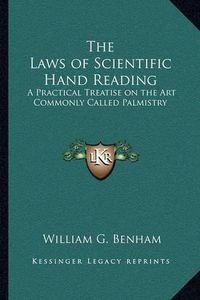 Cover image for The Laws of Scientific Hand Reading: A Practical Treatise on the Art Commonly Called Palmistry