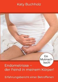 Cover image for Endometriose - der Feind in meinem Koerper!: Erfahrungsbericht einer Betroffenen