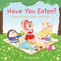 Cover image for Have You Eaten?: A Story of Food, Friendship, and Kindness