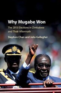 Cover image for Why Mugabe Won: The 2013 Elections in Zimbabwe and their Aftermath