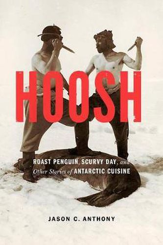 Cover image for Hoosh: Roast Penguin, Scurvy Day, and Other Stories of Antarctic Cuisine