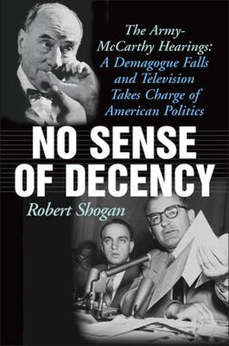 Cover image for No Sense of Decency: The Army-McCarthy Hearings: A Demagogue Falls and Television Takes Charge of American Politics