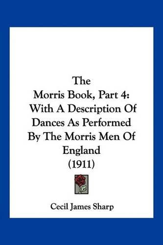 The Morris Book, Part 4: With a Description of Dances as Performed by the Morris Men of England (1911)