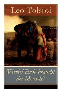 Cover image for Wieviel Erde braucht der Mensch?: Die Erzahlung uber die Gier des materiellen Besitztums von Lew Tolstoi