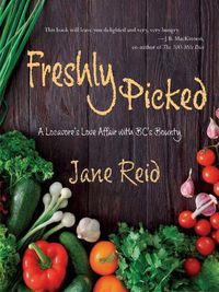 Cover image for Freshly Picked: A Locavore's Love Affair with BC's Bounty