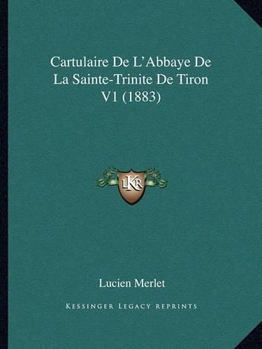 Cartulaire de L'Abbaye de La Sainte-Trinite de Tiron V1 (1883)