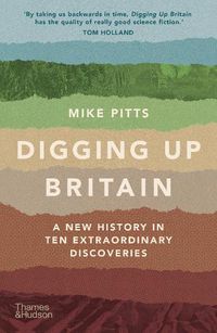 Cover image for Digging Up Britain: A New History in Ten Extraordinary Discoveries