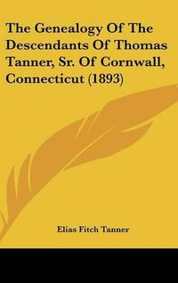 Cover image for The Genealogy of the Descendants of Thomas Tanner, Sr. of Cornwall, Connecticut (1893)