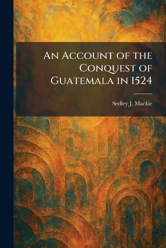 Cover image for An Account of the Conquest of Guatemala in 1524