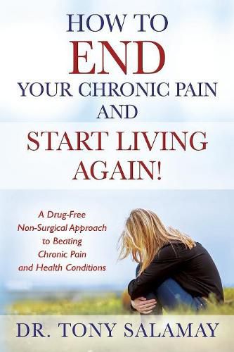 Cover image for How to END Your Chronic Pain and Start Living Again! A Drug-Free Non-Surgical Approach to Beating Chronic Pain and Health Conditions