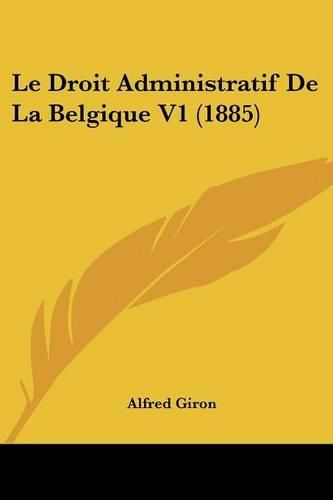 Cover image for Le Droit Administratif de La Belgique V1 (1885)