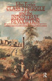 Cover image for Class Struggle and the Industrial Revolution: Early Industrial Capitalism in Three English Towns