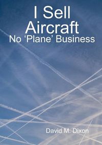 Cover image for I Sell Aircraft - No 'Plane' Business