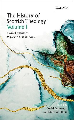 The History of Scottish Theology, Volume I: Celtic Origins to Reformed Orthodoxy