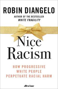 Cover image for Nice Racism: How Progressive White People Perpetuate Racial Harm