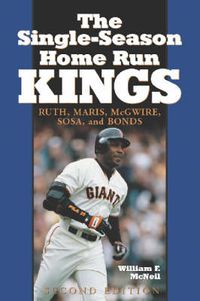 Cover image for The Single Season Home Run Kings: Ruth, Maris, McGwire, Sosa and Bonds