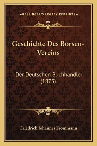 Cover image for Geschichte Des Borsen-Vereins: Der Deutschen Buchhandler (1875)