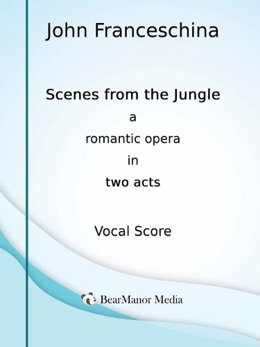 Cover image for Scenes from the Jungle - A Romantic Opera in Two Acts (Vocal Score)