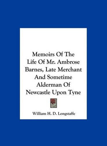 Cover image for Memoirs of the Life of Mr. Ambrose Barnes, Late Merchant and Sometime Alderman of Newcastle Upon Tyne