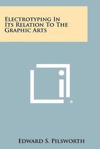 Cover image for Electrotyping in Its Relation to the Graphic Arts