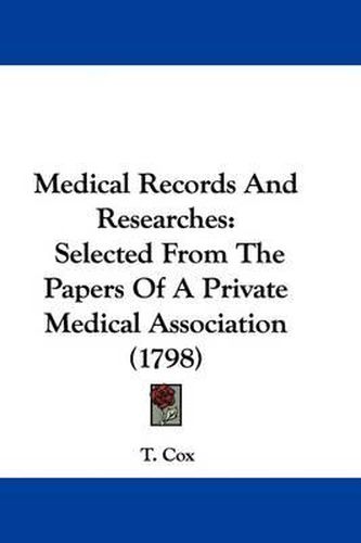 Cover image for Medical Records And Researches: Selected From The Papers Of A Private Medical Association (1798)