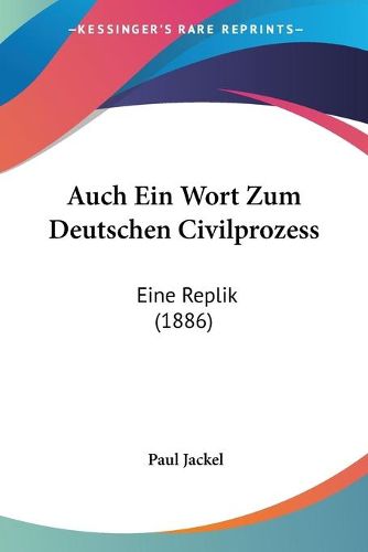 Cover image for Auch Ein Wort Zum Deutschen Civilprozess: Eine Replik (1886)