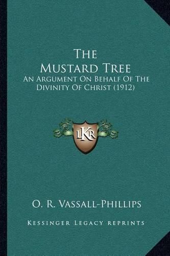 Cover image for The Mustard Tree: An Argument on Behalf of the Divinity of Christ (1912)