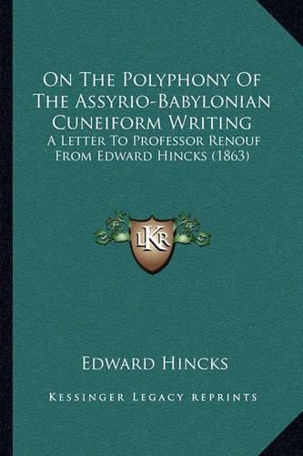 Cover image for On the Polyphony of the Assyrio-Babylonian Cuneiform Writing: A Letter to Professor Renouf from Edward Hincks (1863)