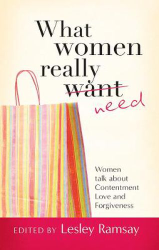 Cover image for What Women Really Need: Women talk about contentment, love and forgiveness