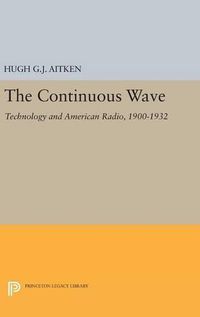 Cover image for The Continuous Wave: Technology and American Radio, 1900-1932