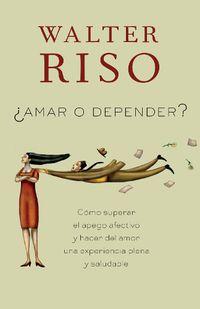 Cover image for Amar o depender / To Love or Depend: Como superar el apego afectivo y hacer del amor una experiencia plena y saludabl  e