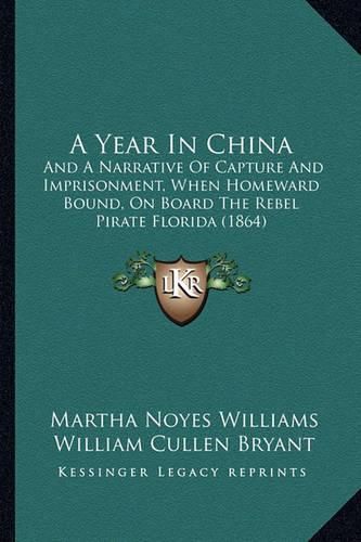 A Year in China: And a Narrative of Capture and Imprisonment, When Homeward Bound, on Board the Rebel Pirate Florida (1864)