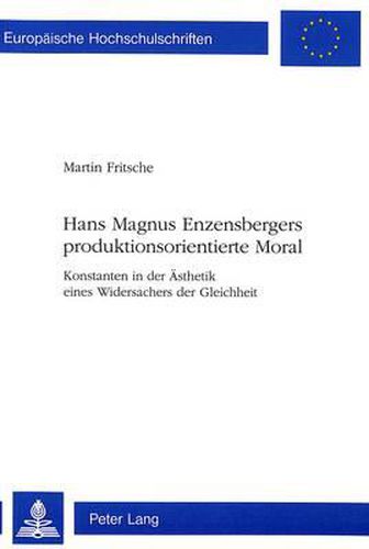 Cover image for Hans Magnus Enzensbergers Produktionsorientierte Moral: Konstanten in Der Aesthetik Eines Widersachers Der Gleichheit