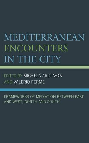 Cover image for Mediterranean Encounters in the City: Frameworks of Mediation Between East and West, North and South