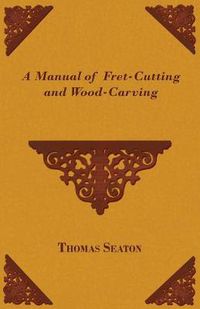 Cover image for A Manual of Fret-Cutting and Wood-Carving