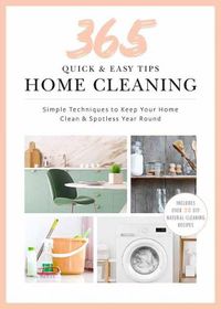 Cover image for Quick and Easy Home Cleaning: 365 Simple Tips & Techniques to Keep Your Home Clean & Spotless Year Round