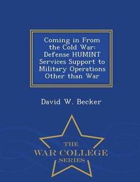 Cover image for Coming in from the Cold War: Defense Humint Services Support to Military Operations Other Than War - War College Series