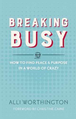 Cover image for Breaking Busy: How to Find Peace and Purpose in a World of Crazy