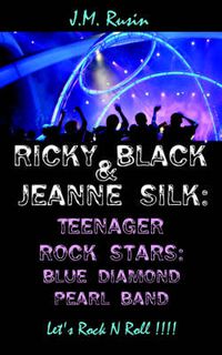 Cover image for Ricky Black and Jeanne Silk: Teenager Rock Stars: Blue Diamond Pearl Band: Let's Rock N Roll !!!!