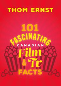 Cover image for 101 Fascinating Canadian Film and TV Facts