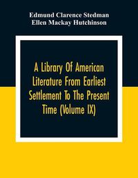 Cover image for A Library Of American Literature From Earliest Settlement To The Present Time (Volume Ix)