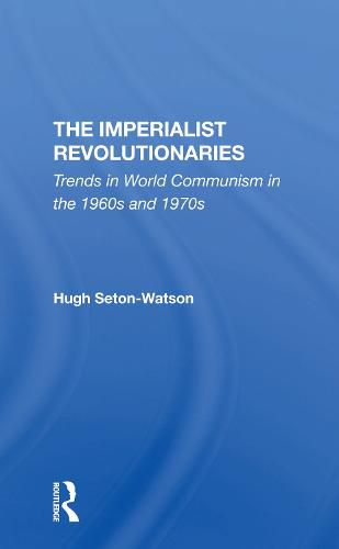 Cover image for The Imperialist Revolutionaries: Trends in World Communism in the 1960s and 1970s